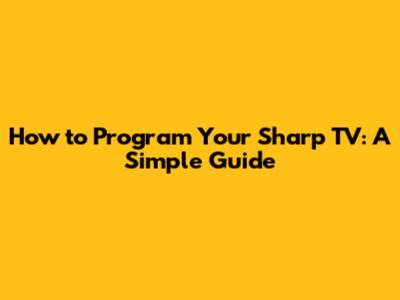 How to Program Your Sharp TV: A Simple Guide