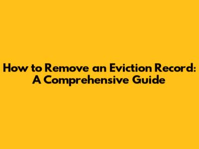 How to Remove an Eviction Record: A Comprehensive Guide