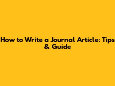 How to Write a Journal Article: Tips & Guide