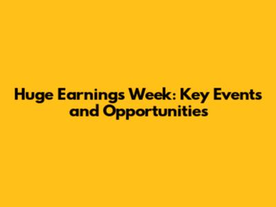 Huge Earnings Week: Key Events and Opportunities