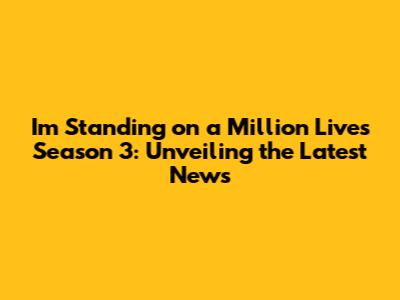I'm Standing on a Million Lives Season 3: Unveiling the Latest News