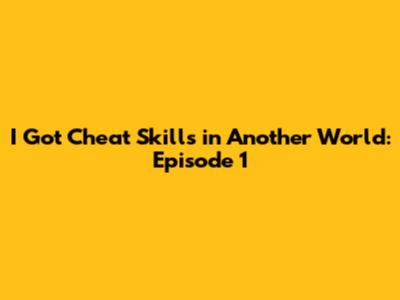 I Got Cheat Skills in Another World: Episode 1