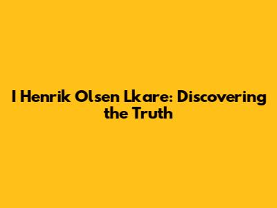 I Henrik Olsen Lkare: Discovering the Truth