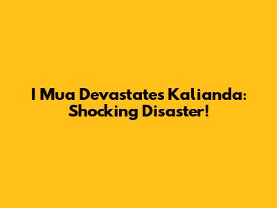 I Mua Devastates Kalianda: Shocking Disaster!