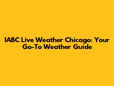 IABC Live Weather Chicago: Your Go-To Weather Guide