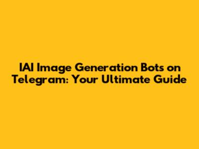 IAI Image Generation Bots on Telegram: Your Ultimate Guide
