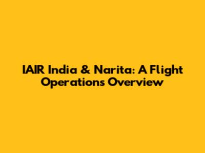 IAIR India & Narita: A Flight Operations Overview