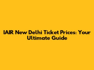 IAIR New Delhi Ticket Prices: Your Ultimate Guide