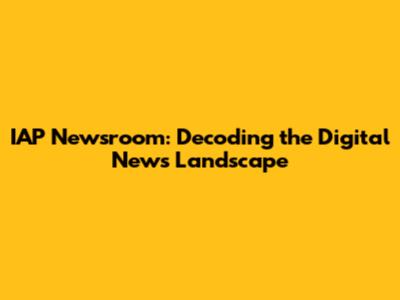 IAP Newsroom: Decoding the Digital News Landscape