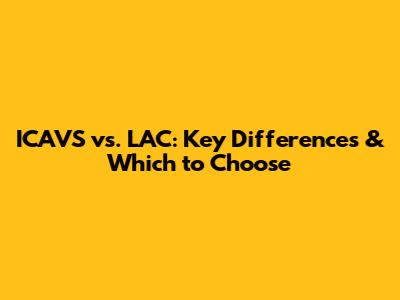 ICAVS vs. LAC: Key Differences & Which to Choose