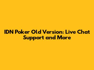 IDN Poker Old Version: Live Chat Support and More