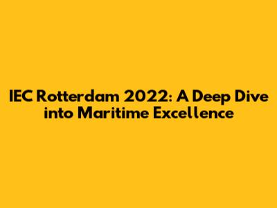 IEC Rotterdam 2022: A Deep Dive into Maritime Excellence
