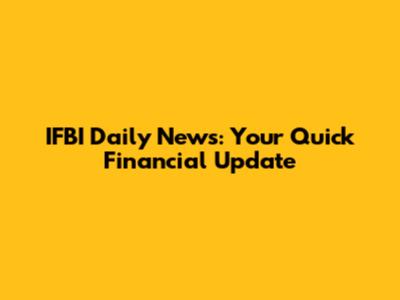 IFBI Daily News: Your Quick Financial Update