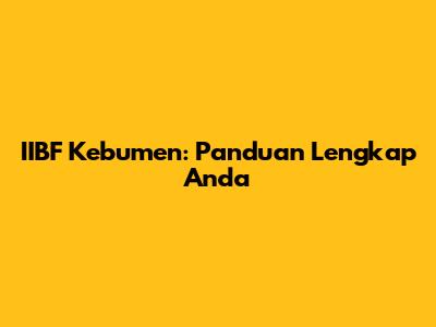 IIBF Kebumen: Panduan Lengkap Anda