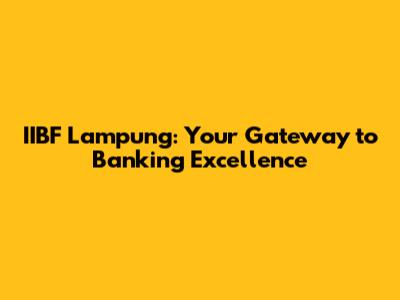 IIBF Lampung: Your Gateway to Banking Excellence