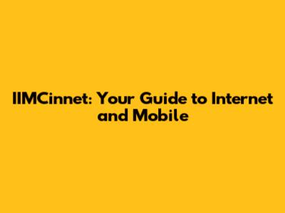 IIMCinnet: Your Guide to Internet and Mobile