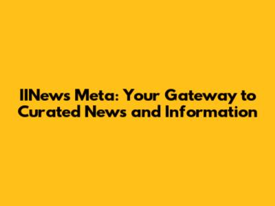IINews Meta: Your Gateway to Curated News and Information