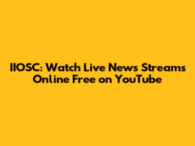 IIOSC: Watch Live News Streams Online Free on YouTube