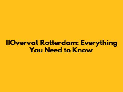 IIOverval Rotterdam: Everything You Need to Know