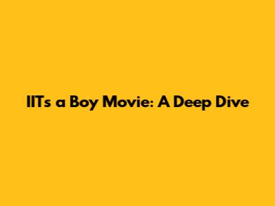 IIT's a Boy Movie: A Deep Dive
