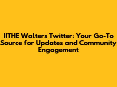 IITHE Walters Twitter: Your Go-To Source for Updates and Community Engagement