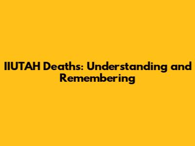 IIUTAH Deaths: Understanding and Remembering