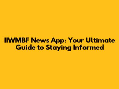 IIWMBF News App: Your Ultimate Guide to Staying Informed