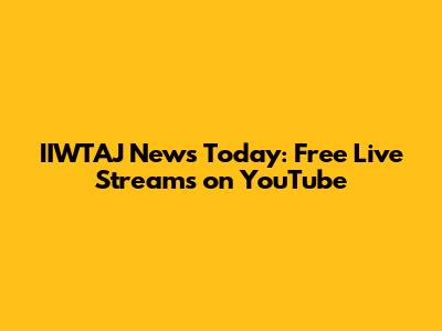 IIWTAJ News Today: Free Live Streams on YouTube