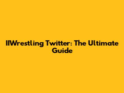 IIWrestling Twitter: The Ultimate Guide