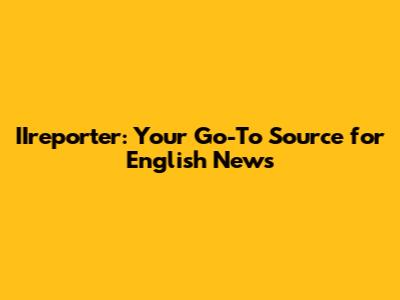 IIreporter: Your Go-To Source for English News