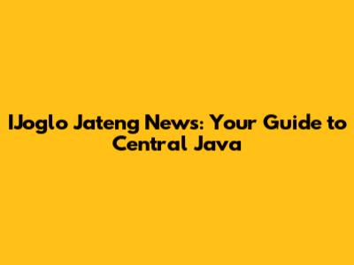 IJoglo Jateng News: Your Guide to Central Java