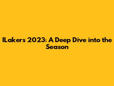ILakers 2023: A Deep Dive into the Season