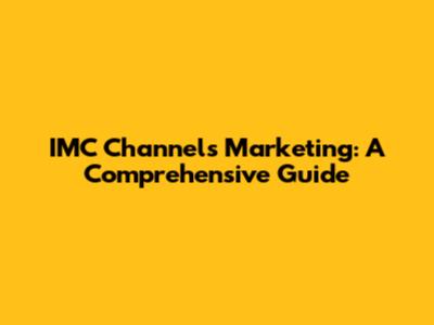 IMC Channels Marketing: A Comprehensive Guide
