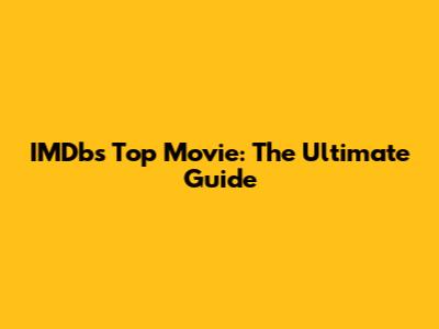 IMDb's Top Movie: The Ultimate Guide
