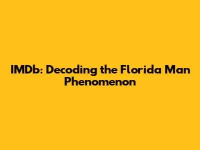 IMDb: Decoding the Florida Man Phenomenon