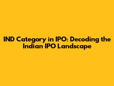 IND Category in IPO: Decoding the Indian IPO Landscape