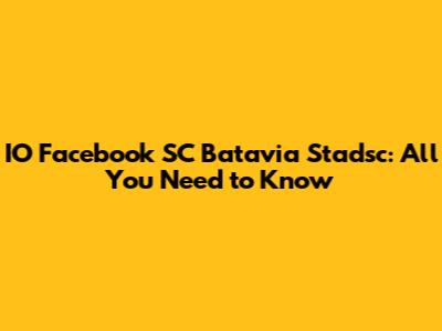IO Facebook SC Batavia Stadsc: All You Need to Know