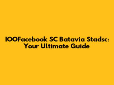 IOOFacebook SC Batavia Stadsc: Your Ultimate Guide
