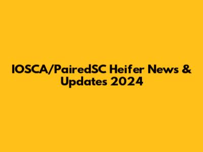IOSCA/PairedSC Heifer News & Updates 2024