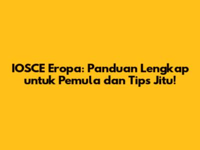 IOSCE Eropa: Panduan Lengkap untuk Pemula dan Tips Jitu!