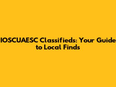 IOSCUAESC Classifieds: Your Guide to Local Finds