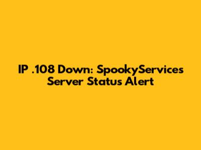 IP .108 Down: SpookyServices Server Status Alert