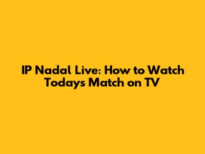 IP Nadal Live: How to Watch Today's Match on TV