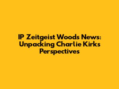 IP Zeitgeist Woods News: Unpacking Charlie Kirk's Perspectives