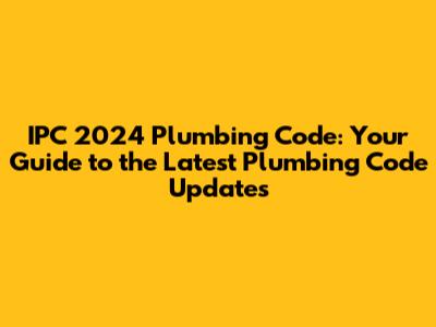 IPC 2024 Plumbing Code: Your Guide to the Latest Plumbing Code Updates