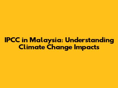 IPCC in Malaysia: Understanding Climate Change Impacts