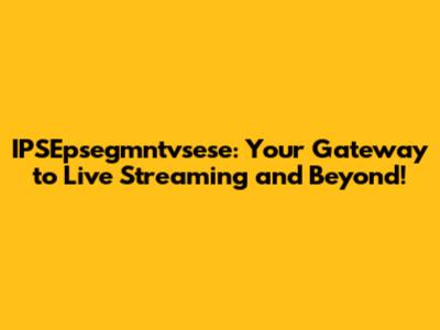 IPSEpsegmntvsese: Your Gateway to Live Streaming and Beyond!