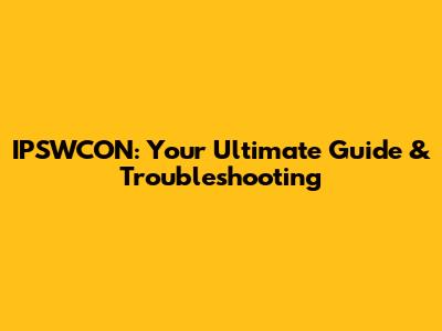 IPSWCON: Your Ultimate Guide & Troubleshooting