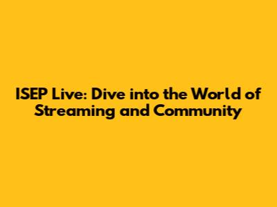 ISEP Live: Dive into the World of Streaming and Community