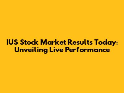 IUS Stock Market Results Today: Unveiling Live Performance